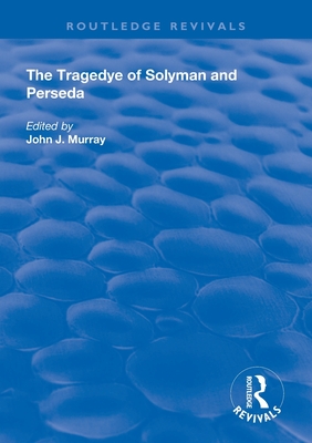 The Tragedye of Solyman and Perseda: Edited from the Original Texts with Introduction and Notes - Murray, John J (Editor)