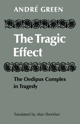 The Tragic Effect: The Oedipus Complex in Tragedy - Green, Andr, and Sheridan, Alan (Translated by)