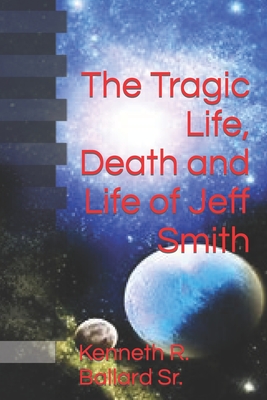 The Tragic Life, Death and Life of Jeff Smith - Evans, Grace (Editor), and Ballard, Kenneth R, Sr.