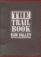 The trail book : Sun Valley and the surrounding area.