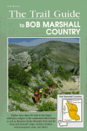 The Trail Guide to Bob Marshall Country - Molvar, Erik, and Molvar, Eric K