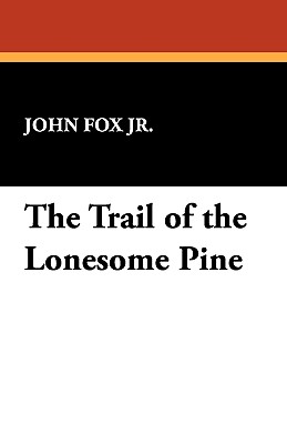 The Trail of the Lonesome Pine - Fox, John, Jr.