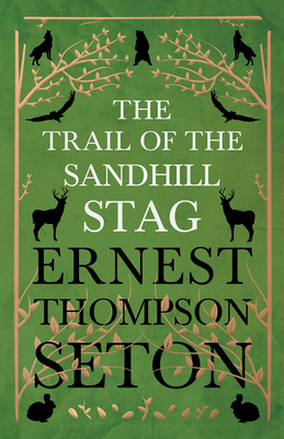 The Trail Of The Sandhill Stag - And 60 Drawings - Seton-Thompson, Ernest