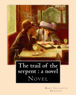 The Trail of the Serpent: A Novel By: Mary Elizabeth Braddon: Novel
