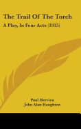 The Trail Of The Torch: A Play, In Four Acts (1915)