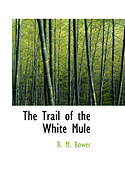 The Trail of the White Mule - Bower, B M