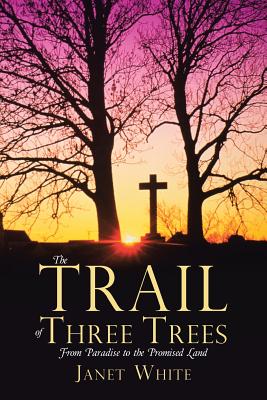 The Trail of Three Trees: From Paradise to the Promised Land - White, Janet