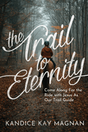 The Trail to Eternity: Come Along for the Ride with Jesus as Our Trail Guide