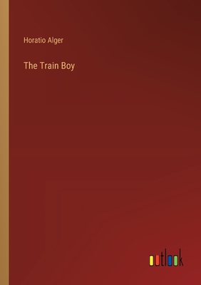 The Train Boy - Alger, Horatio