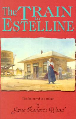 The Train to Estelline - Wood, Jane Roberts