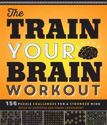 The Train Your Brain Workout: 156 Puzzle Challenges for a Stronger Mind - de Schepper, Peter, and Coussement, Frank
