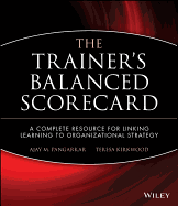 The Trainers Balanced Scorecard: A Complete Resource for Linking Learning to Organizational Strategy