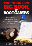 The Trainer's Big Book of Bootcamps: Ready-Made Workouts for Your Bootcamp or Group Fitness Class