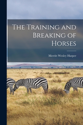 The Training and Breaking of Horses - Harper, Merritt Wesley