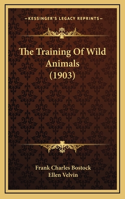 The Training of Wild Animals (1903) - Bostock, Frank Charles, and Velvin, Ellen (Editor)