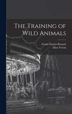 The Training of Wild Animals - Bostock, Frank Charles, and Velvin, Ellen