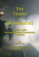 The Trains of Our Memory: A History of the Railroad Museum of Pennsylvania