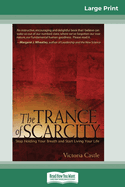 The Trance of Scarcity: Stop Holding Your Breath and Start Living Your Life (16pt Large Print Edition)