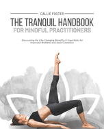 The Tranquil Handbook for Mindful Practitioners: Discovering the Life-Changing Benefits of Yoga Nidra for Improved Wellness and Joyful Existence