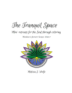 The Tranquil Space: Mini-Retreats for the Soul Through Coloring