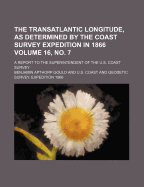 The Transatlantic Longitude, as Determined by the Coast Survey Expedition in 1866 Volume 16, No. 7; A Report to the Superintendent of the U.S. Coast Survey