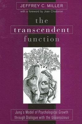 The Transcendent Function: Jung's Model of Psychological Growth through Dialogue with the Unconscious - Miller, Jeffrey C, and Chodorow, Joan (Foreword by)