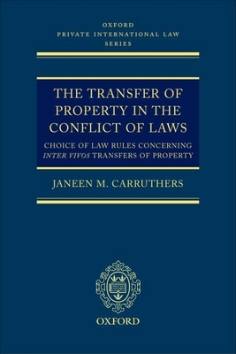 The Transfer of Property in the Conflict of Laws: Choice of Law Rules Concerning Inter Vivos Transfers of Property - Carruthers, Janeen M