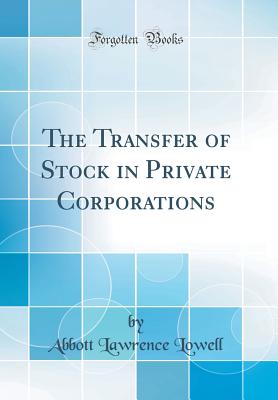 The Transfer of Stock in Private Corporations (Classic Reprint) - Lowell, Abbott Lawrence