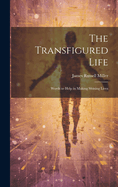 The Transfigured Life; Words to Help in Making Shining Lives