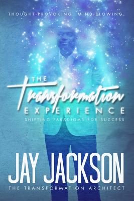 The Transformation Experience: Shifting Paradigms for Success - Jackson, MR Jay