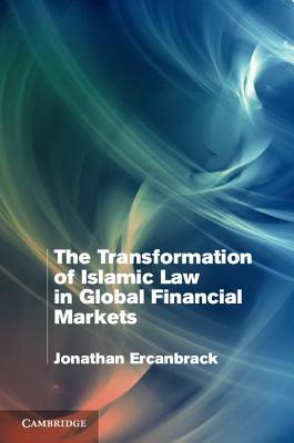 The Transformation of Islamic Law in Global Financial Markets - Ercanbrack, Jonathan