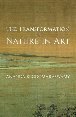 The Transformation of Nature in Art - Coomaraswamy, Ananda K