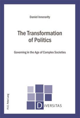 The Transformation of Politics: Governing in the Age of Complex Societies - Gagnon, Alain-G. (Series edited by), and Innerarity, Daniel