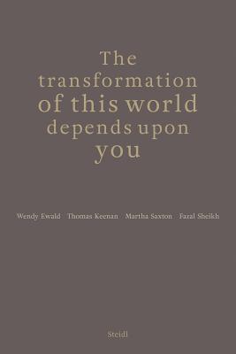 The Transformation of This World Depends Upon You - Ewald, Wendy, and Keenan, Thomas (Text by), and Saxton, Martha (Text by)