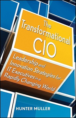 The Transformational CIO: Leadership and Innovation Strategies for IT Executives in a Rapidly Changing World - Muller, Hunter