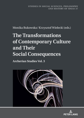 The Transformations of Contemporary Culture and Their Social Consequences: Archerian Studies Vol. 3 - Paz, Boguslaw (Series edited by), and Wielecki, Krzysztof (Editor), and Bukowska, Monika (Editor)