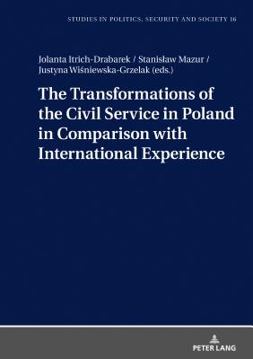 The Transformations of the Civil Service in Poland in Comparison with International Experience - Sulowski, Stanislaw (Editor), and Itrich-Drabarek, Jolanta (Editor), and Mazur, Stanislaw (Editor)