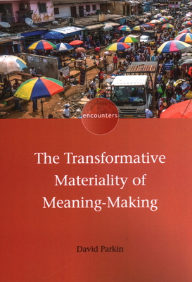 The Transformative Materiality of Meaning-Making - Parkin, David