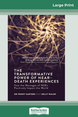 The Transformative Powers of Near Death Experiences: How the Messages of NDEs Positively Impact the World (16pt Large Print Edition) - Sartori, Penny, and Walsh, Kelly