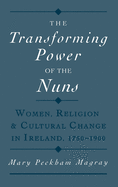 The Transforming Power of the Nuns: Women, Religion, and Cultural Change in Ireland, 1750-1900