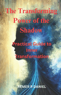 The Transforming Power of the Shadow: Practical Guide to Inner Transformation