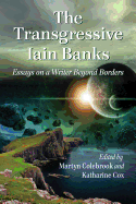 The Transgressive Iain Banks: Essays on a Writer Beyond Borders