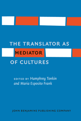 The Translator as Mediator of Cultures - Tonkin, Humphrey (Editor), and Frank, Maria Esposito (Editor)