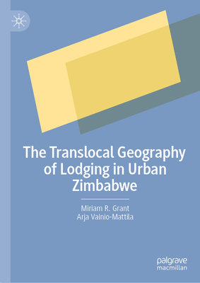 The Translocal Geography of Lodging in Urban Zimbabwe - Grant, Miriam R, and Vainio-Mattila, Arja