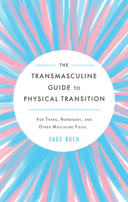 The Transmasculine Guide To Physical Transition: For Trans, Nonbinary, and Other Masculine Folks - Buch, Sage