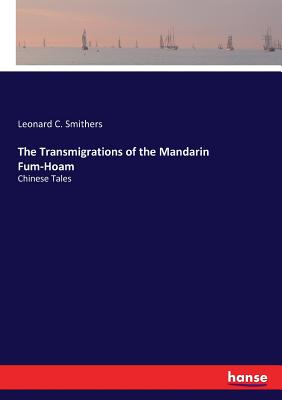 The Transmigrations of the Mandarin Fum-Hoam: Chinese Tales - Smithers, Leonard C