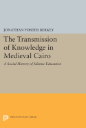 The Transmission of Knowledge in Medieval Cairo: A Social History of Islamic Education
