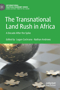 The Transnational Land Rush in Africa: A Decade After the Spike