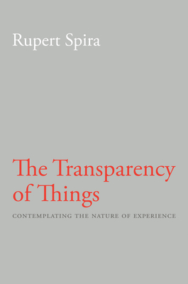 The Transparency of Things: Contemplating the Nature of Experience - Spira, Rupert, and Russell, Peter, Sir (Foreword by)
