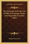 The Transvaal And Cape Law Of Bills Of Exchange, Banks, And Negotiable Securities (1902)